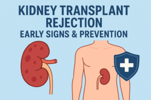 A Complete Guide to Kidney Transplant Rejection: Early Signs & Prevention